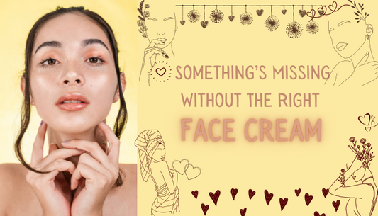 Something’s Missing Without The Right Face Cream