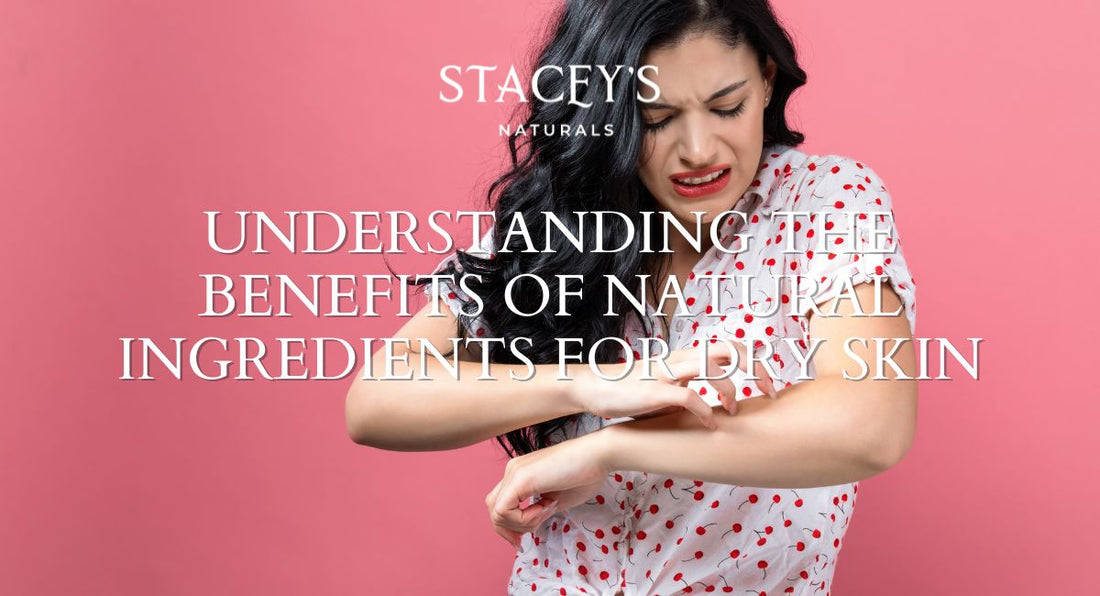 Understanding the Benefits of Natural Ingredients for Dry Skin