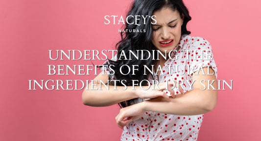 Understanding the Benefits of Natural Ingredients for Dry Skin