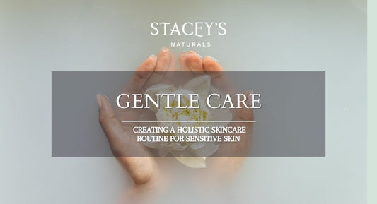 Gentle Care: Creating a Holistic Skincare Routine for Sensitive Skin
