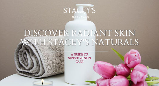 Discover Radiant Skin with Stacey's Naturals: A Guide to Sensitive Skin Care