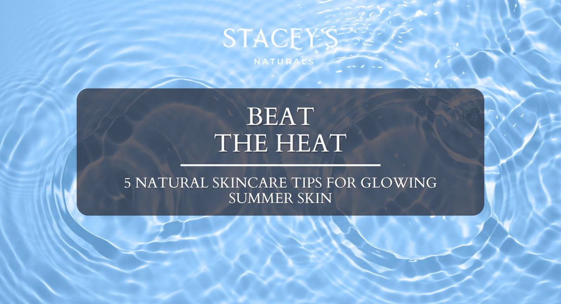 Beat the Heat – 5 Natural Skincare Tips for Glowing Summer Skin