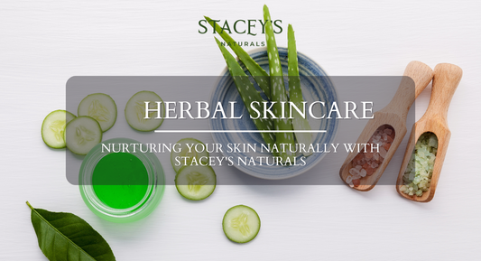 The Benefits of Herbal Skincare: Nurturing Your Skin Naturally with Stacey's Naturals