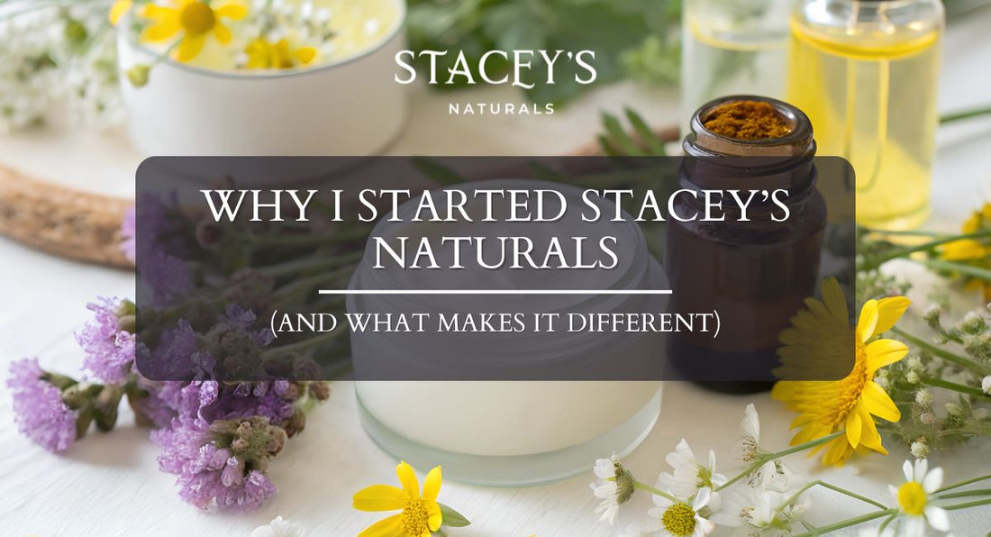 Why I Started Stacey’s Naturals (And What Makes It Different)