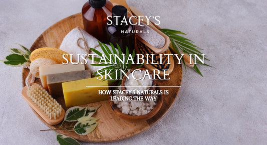 The Importance of Sustainability in Skincare: How Stacey's Naturals Is Leading the Way